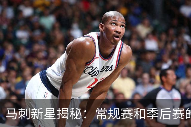马刺新星揭秘：常规赛和季后赛的细节大不同！